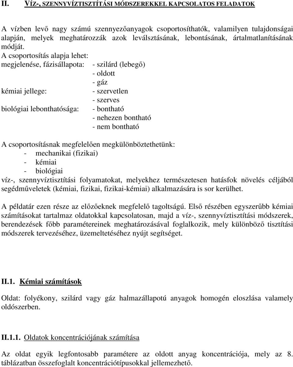 A csoportosítás alapja lehet: megjelenése, fázsállapota: kéma jellege: bológa lebonthatósága: - szlárd (lebegő) - oldott - gáz - szervetlen - szerves - bontható - nehezen bontható - nem bontható A