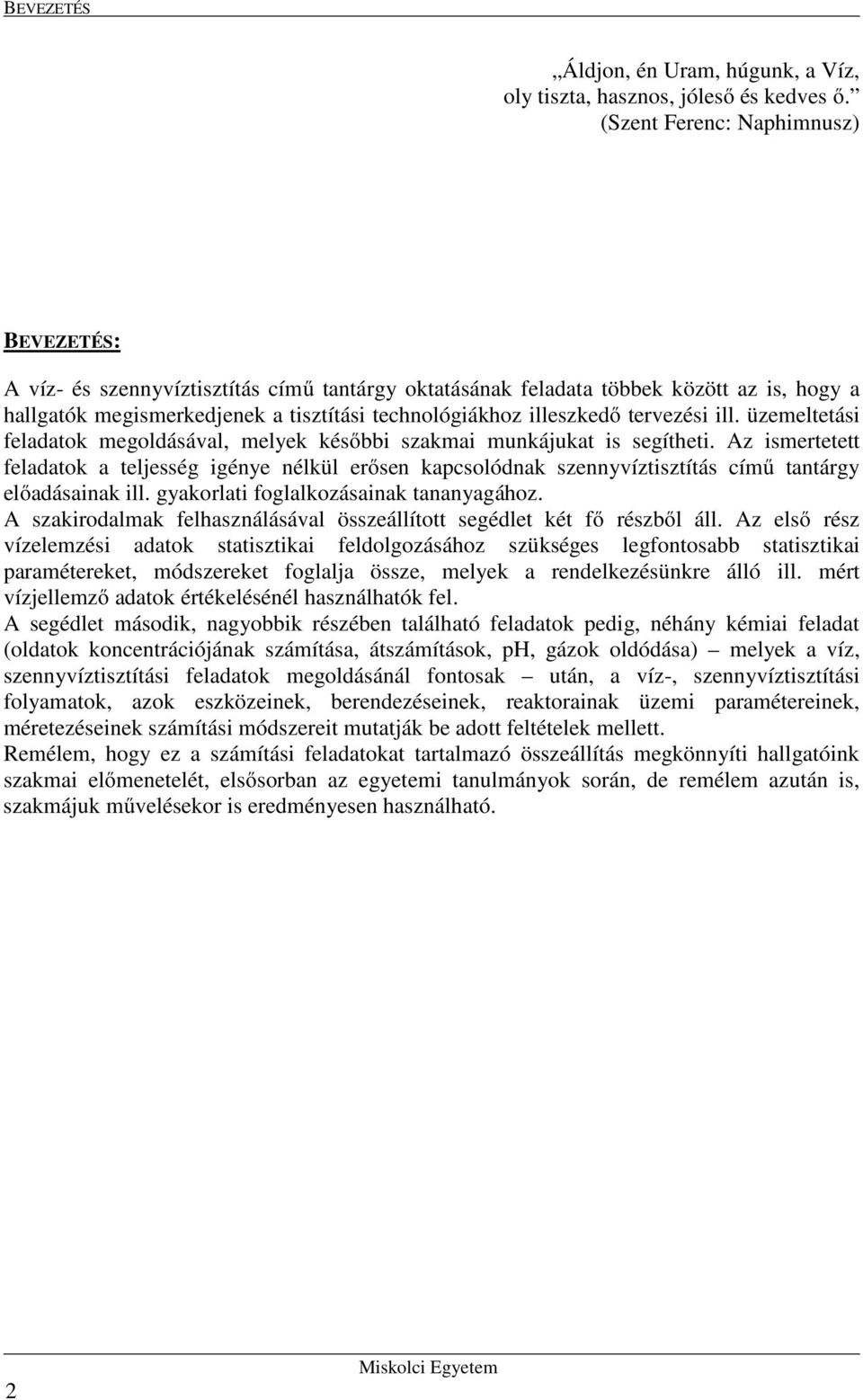 ll. üzemeltetás feladatok megoldásával, melyek később szakma munkájukat s segíthet. Az smertetett feladatok a teljesség génye nélkül erősen kapcsolódnak szennyvíztsztítás című tantárgy előadásanak ll.