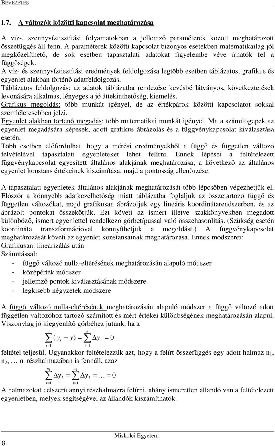 A víz- és szennyvíztsztítás eredmények feldolgozása legtöbb esetben táblázatos, grafkus és egyenlet alakban történő adatfeldolgozás.