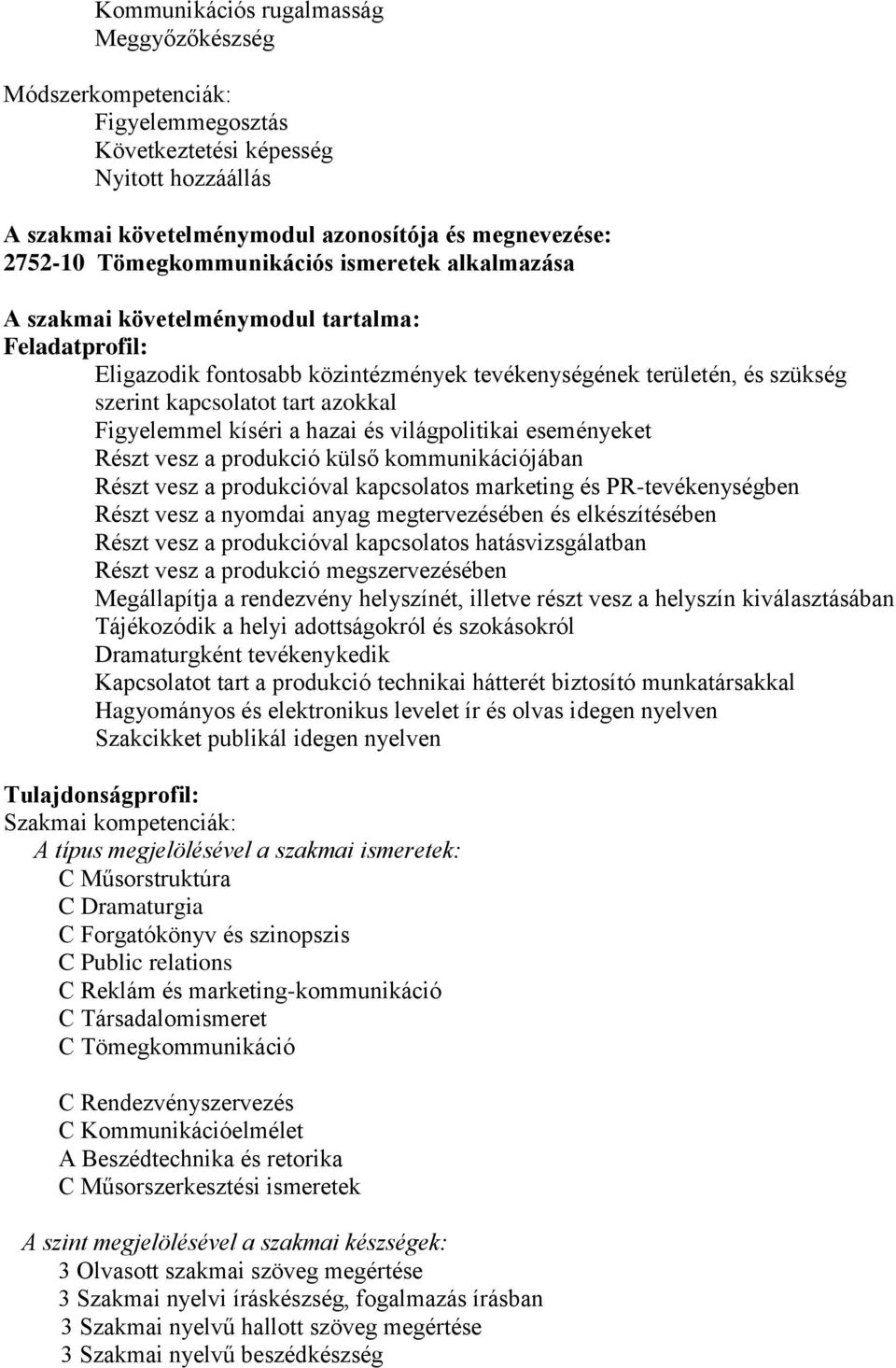 Figyelemmel kíséri a hazai és világpolitikai eseményeket Részt vesz a produkció külső kommunikációjában Részt vesz a produkcióval kapcsolatos marketing és PR-tevékenységben Részt vesz a nyomdai anyag