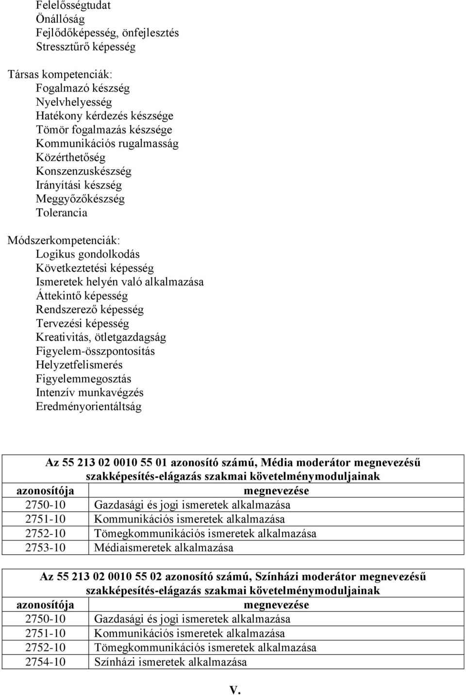 képesség Rendszerező képesség Tervezési képesség Kreativitás, ötletgazdagság Figyelem-összpontosítás Helyzetfelismerés Figyelemmegosztás Intenzív munkavégzés Eredményorientáltság Az 55 213 02 0010 55