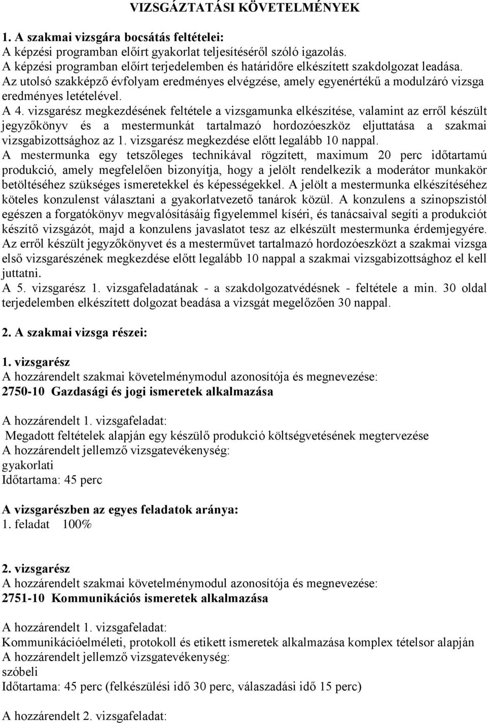 Az utolsó szakképző évfolyam eredményes elvégzése, amely egyenértékű a modulzáró vizsga eredményes letételével. A 4.