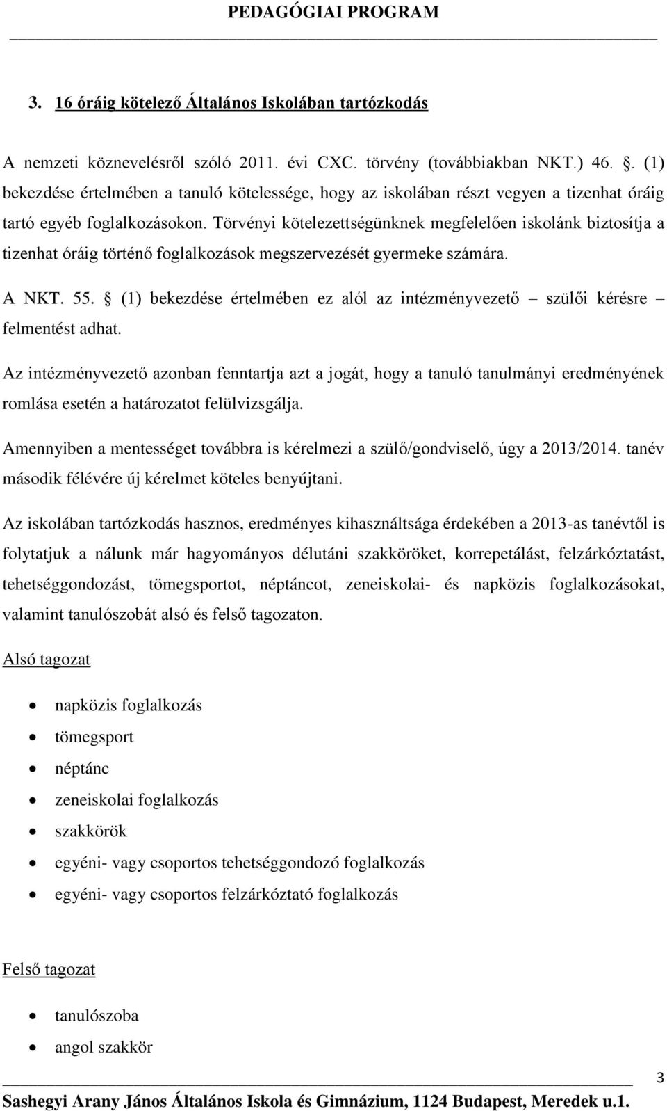 Törvényi kötelezettségünknek megfelelően iskolánk biztosítja a tizenhat óráig történő foglalkozások megszervezését gyermeke számára. A NKT. 55.