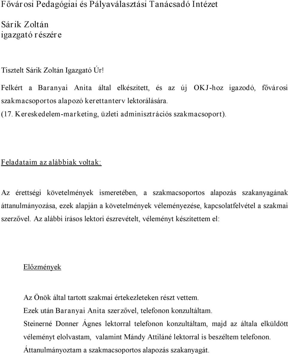 Feladataim az alábbiak voltak: Az érettségi követelmények ismeretében, a szakmacsoportos alapozás szakanyagának áttanulmányozása, ezek alapján a követelmények véleményezése, kapcsolatfelvétel a