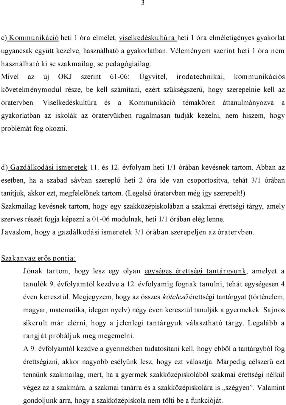 Mivel az új OKJ szerint 61 06: Ügyvitel, irodatechnikai, kommunikációs követelménymodul része, be kell számítani, ezért szükségszerű, hogy szerepelnie kell az óratervben.