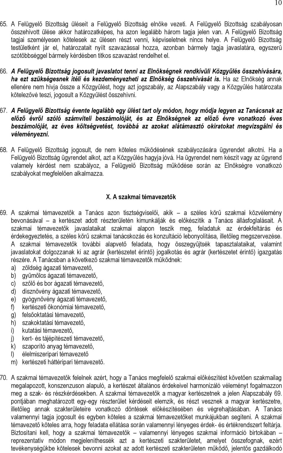 A Felügyelő Bizottság testületként jár el, határozatait nyílt szavazással hozza, azonban bármely tagja javaslatára, egyszerű szótöbbséggel bármely kérdésben titkos szavazást rendelhet el. 66.