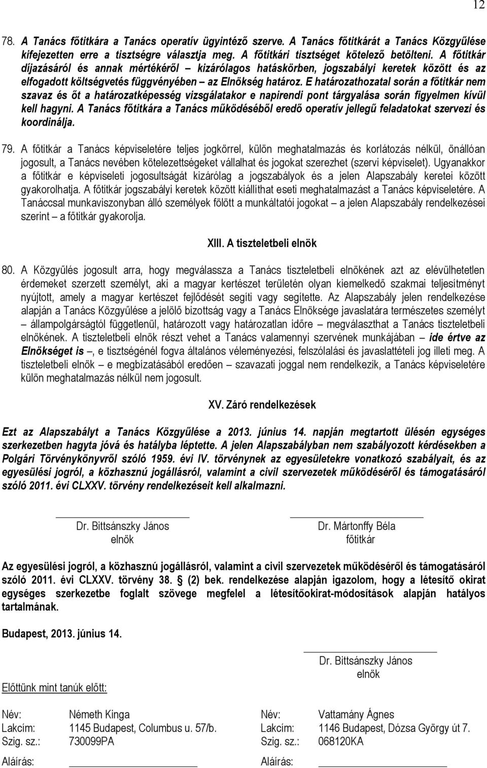 E határozathozatal során a főtitkár nem szavaz és őt a határozatképesség vizsgálatakor e napirendi pont tárgyalása során figyelmen kívül kell hagyni.