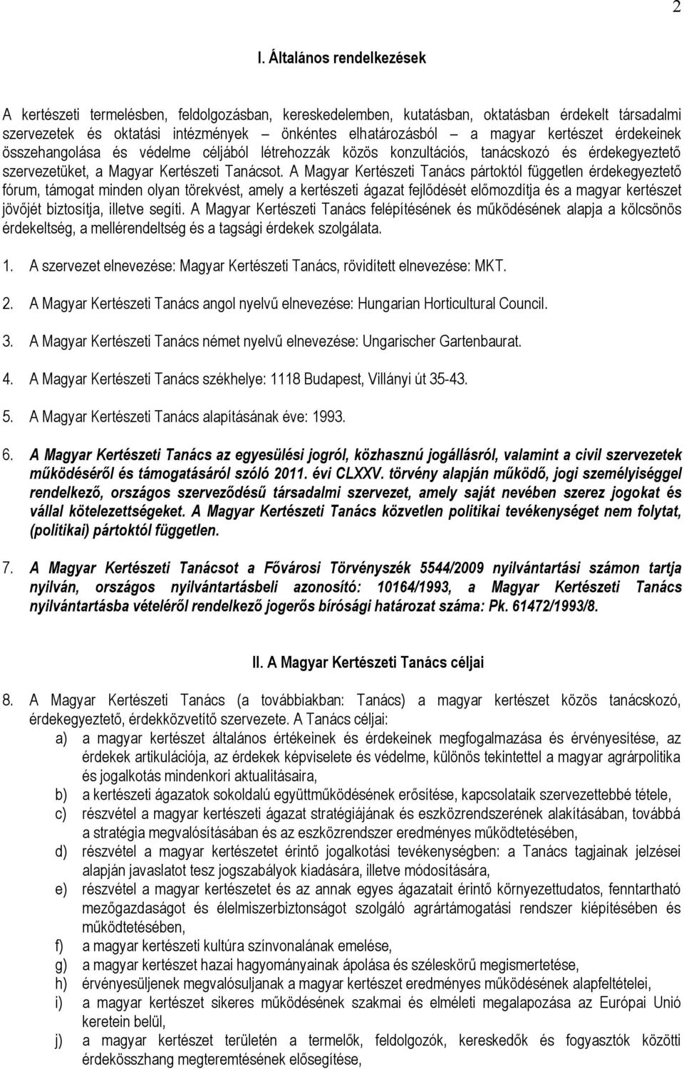 A Magyar Kertészeti Tanács pártoktól független érdekegyeztető fórum, támogat minden olyan törekvést, amely a kertészeti ágazat fejlődését előmozdítja és a magyar kertészet jövőjét biztosítja, illetve