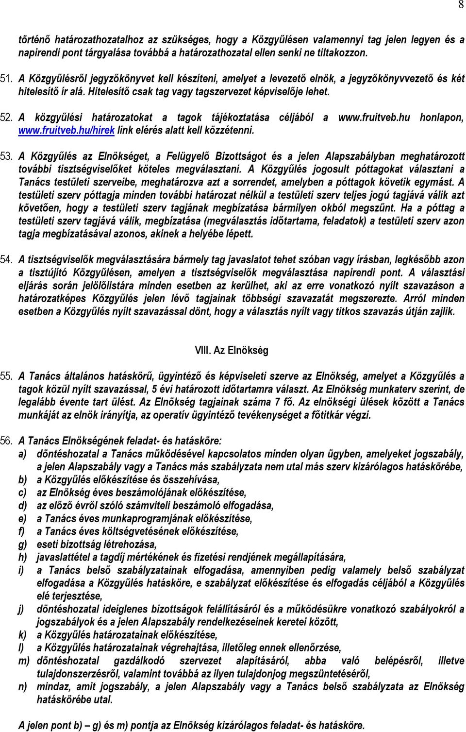 A közgyűlési határozatokat a tagok tájékoztatása céljából a www.fruitveb.hu honlapon, www.fruitveb.hu/hirek link elérés alatt kell közzétenni. 53.