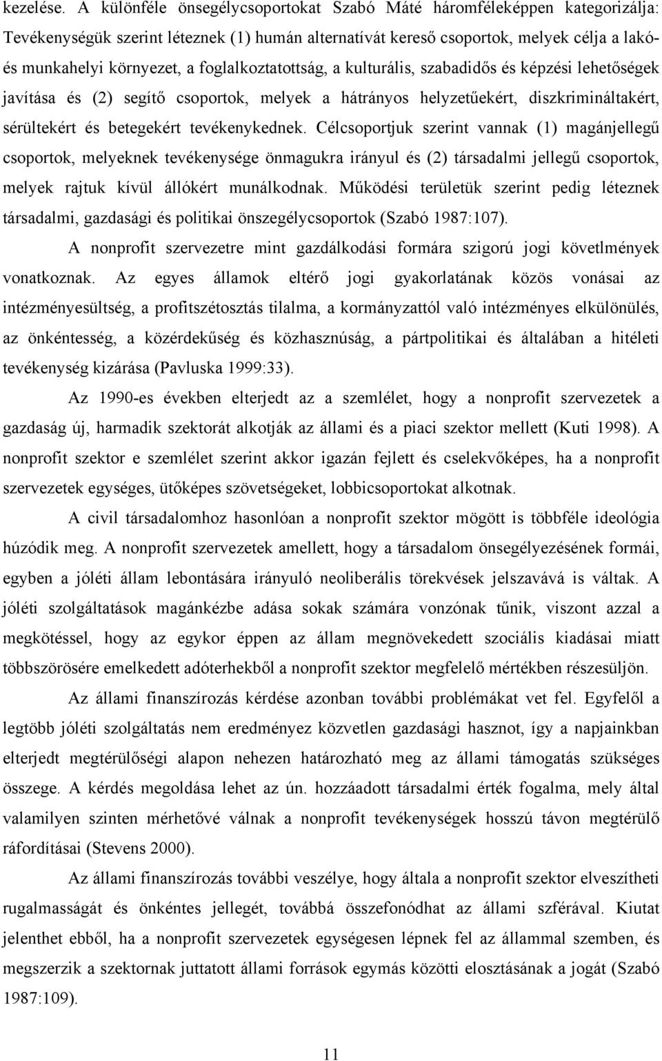 foglalkoztatottság, a kulturális, szabadidős és képzési lehetőségek javítása és (2) segítő csoportok, melyek a hátrányos helyzetűekért, diszkrimináltakért, sérültekért és betegekért tevékenykednek.