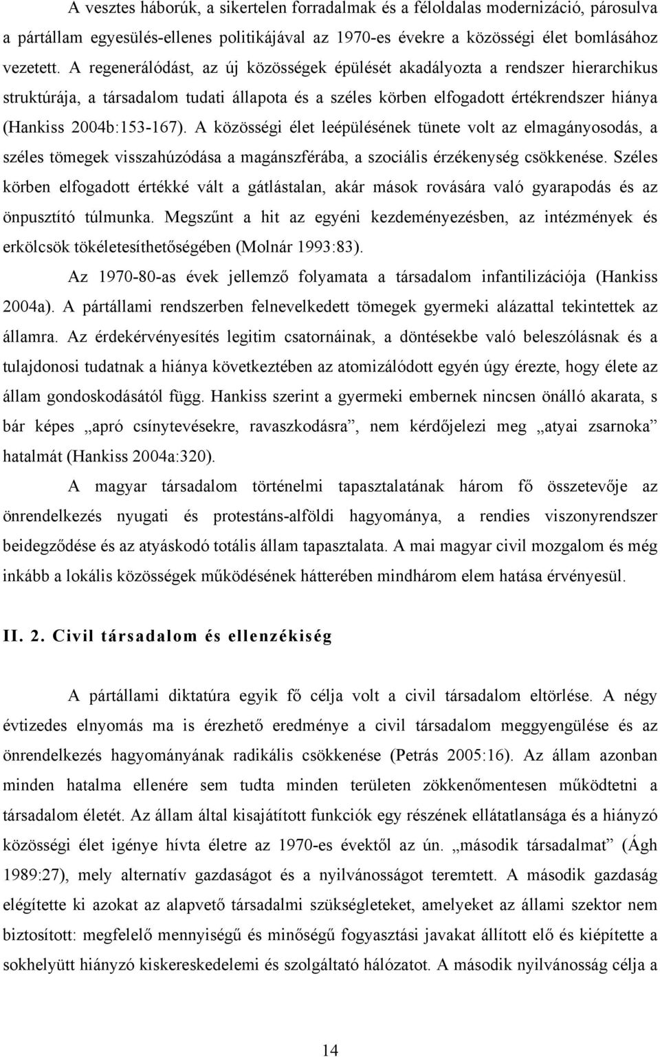 A közösségi élet leépülésének tünete volt az elmagányosodás, a széles tömegek visszahúzódása a magánszférába, a szociális érzékenység csökkenése.