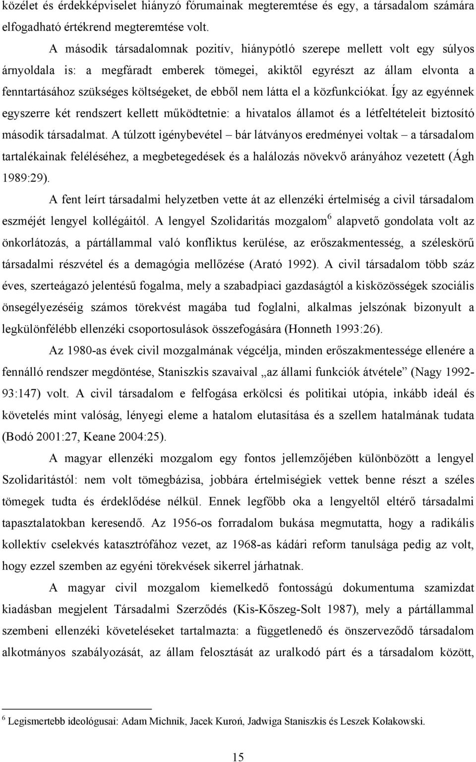 ebből nem látta el a közfunkciókat. Így az egyénnek egyszerre két rendszert kellett működtetnie: a hivatalos államot és a létfeltételeit biztosító második társadalmat.