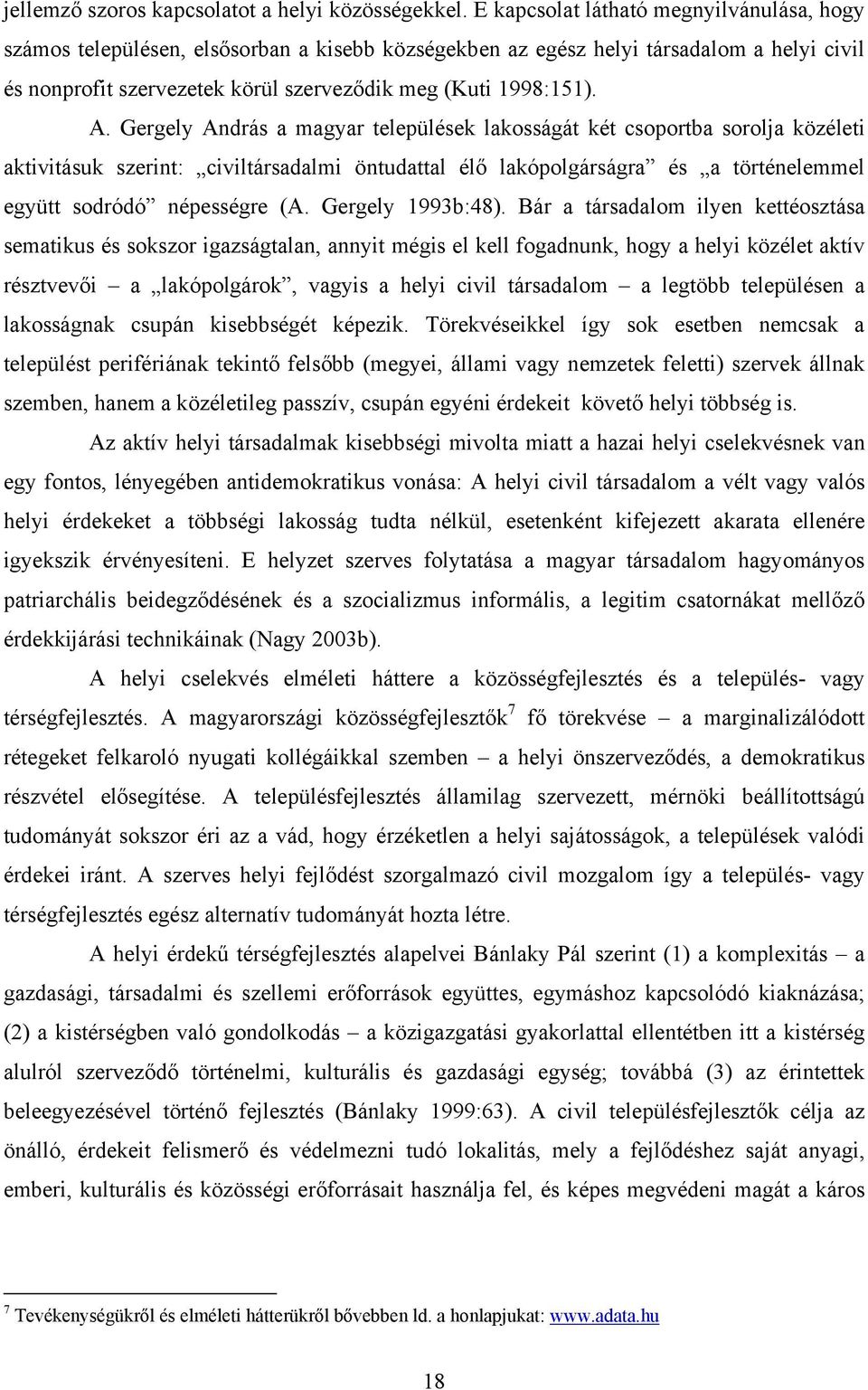 Gergely András a magyar települések lakosságát két csoportba sorolja közéleti aktivitásuk szerint: civiltársadalmi öntudattal élő lakópolgárságra és a történelemmel együtt sodródó népességre (A.