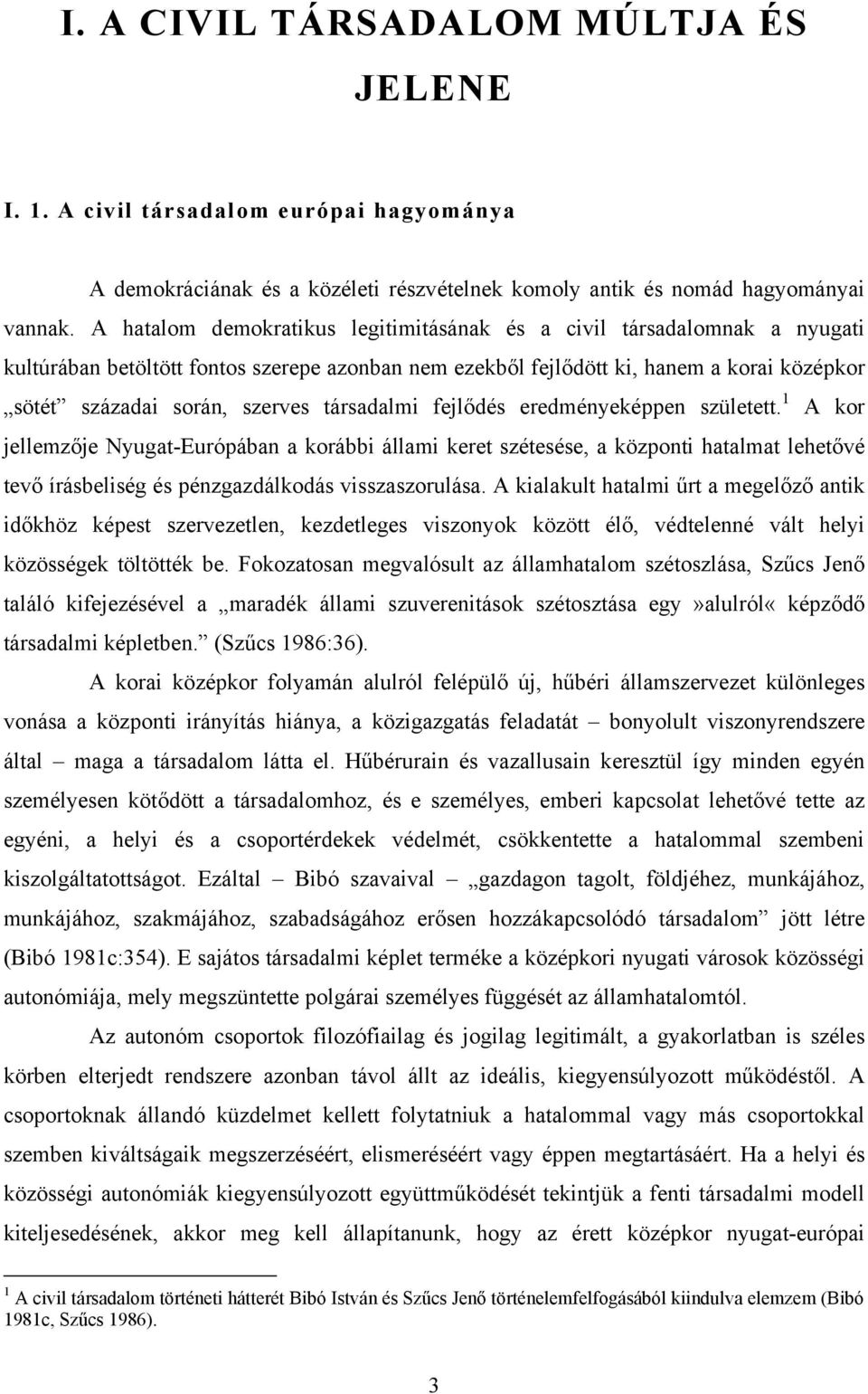 társadalmi fejlődés eredményeképpen született. 1 A kor jellemzője Nyugat-Európában a korábbi állami keret szétesése, a központi hatalmat lehetővé tevő írásbeliség és pénzgazdálkodás visszaszorulása.