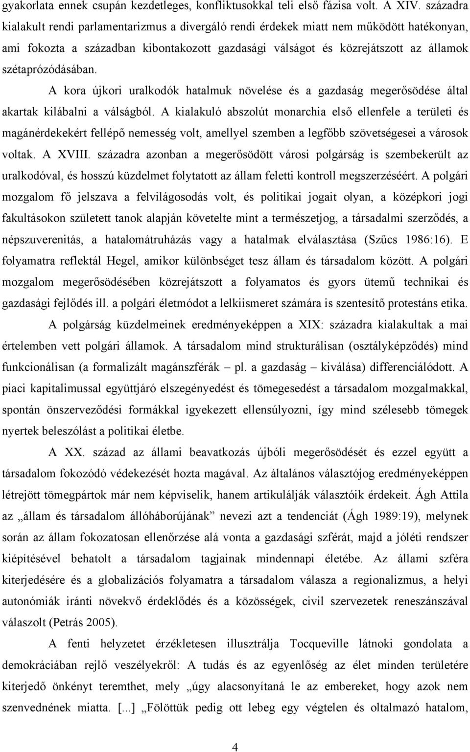 szétaprózódásában. A kora újkori uralkodók hatalmuk növelése és a gazdaság megerősödése által akartak kilábalni a válságból.