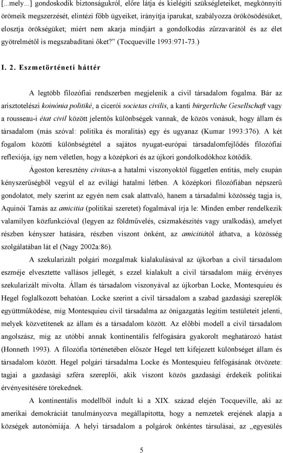 örökségüket; miért nem akarja mindjárt a gondolkodás zűrzavarától és az élet gyötrelmétől is megszabadítani őket? (Tocqueville 1993:971-73.) I. 2.