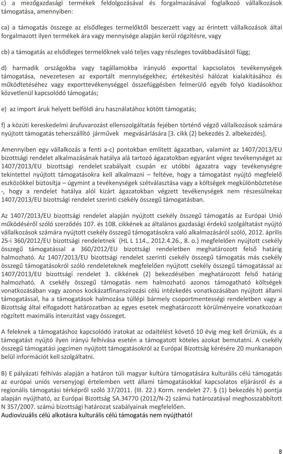 harmadik országokba vagy tagállamokba irányuló exporttal kapcsolatos tevékenységek támogatása, nevezetesen az exportált mennyiségekhez; értékesítési hálózat kialakításához és működtetéséhez vagy