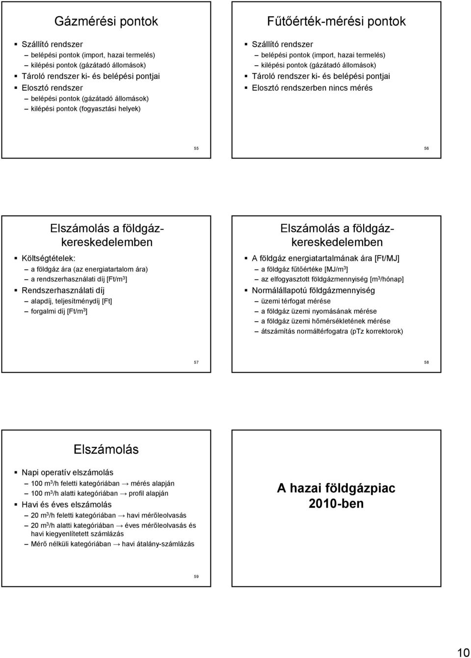 pontjai Elosztó rendszerben nincs mérés 55 56 Elszámolás a földgázkereskedelemben Költségtételek: a földgáz ára (az energiatartalom ára) a rendszerhasználati díj [Ft/m 3 ] Rendszerhasználati díj