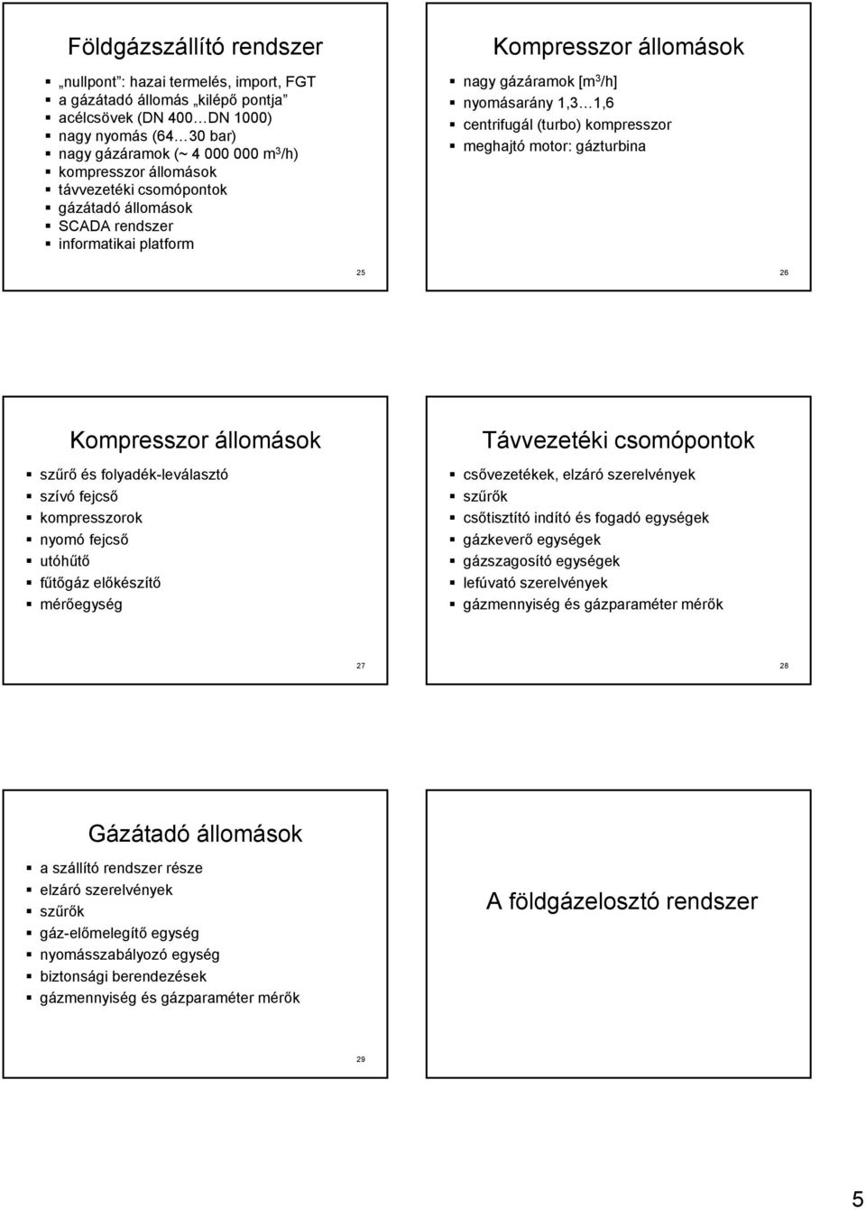 motor: gázturbina 25 26 Kompresszor állomások szűrő és folyadék-leválasztó szívó fejcső kompresszorok nyomó fejcső utóhűtő fűtőgáz előkészítő mérőegység Távvezetéki csomópontok csővezetékek, elzáró