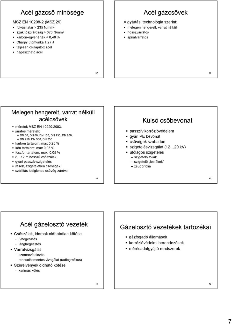 járatos méretek: o DN 50, DN 80, DN 100, DN 150, DN 200, o DN 250, DN 300, DN 350 karbon tartalom: max 0,25 % kén tartalom: max 0,05 % foszfor tartalom: max.