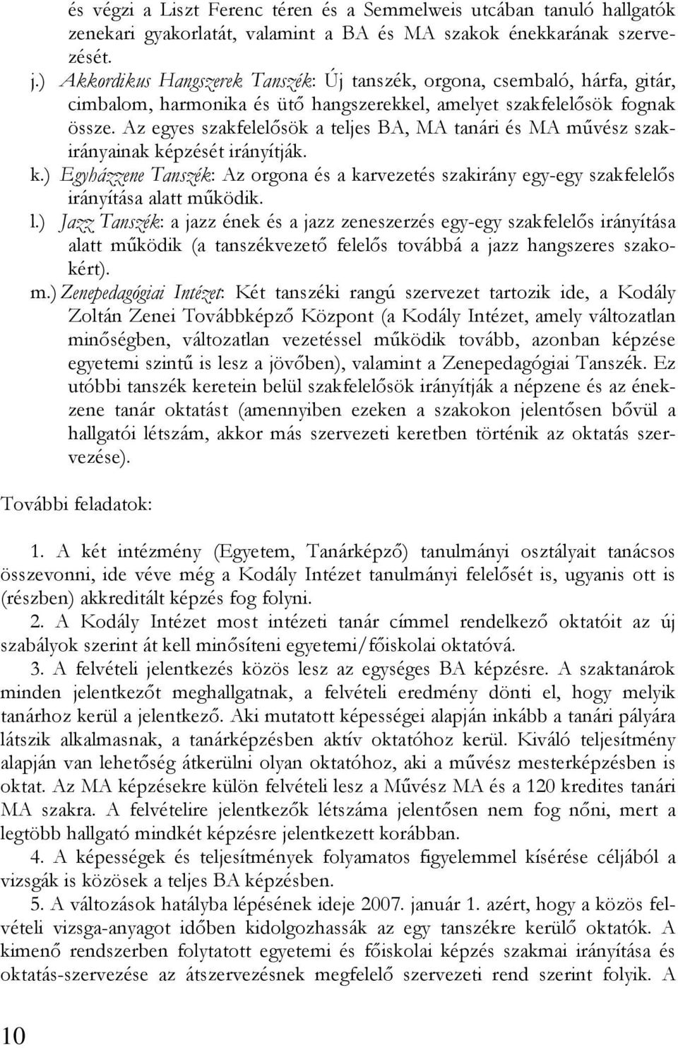 Az egyes szakfelelősök a teljes BA, MA tanári és MA művész szakirányainak képzését irányítják. k.) Egyházzene Tanszék: Az orgona és a karvezetés szakirány egy-egy szakfelelős irányítása alatt működik.