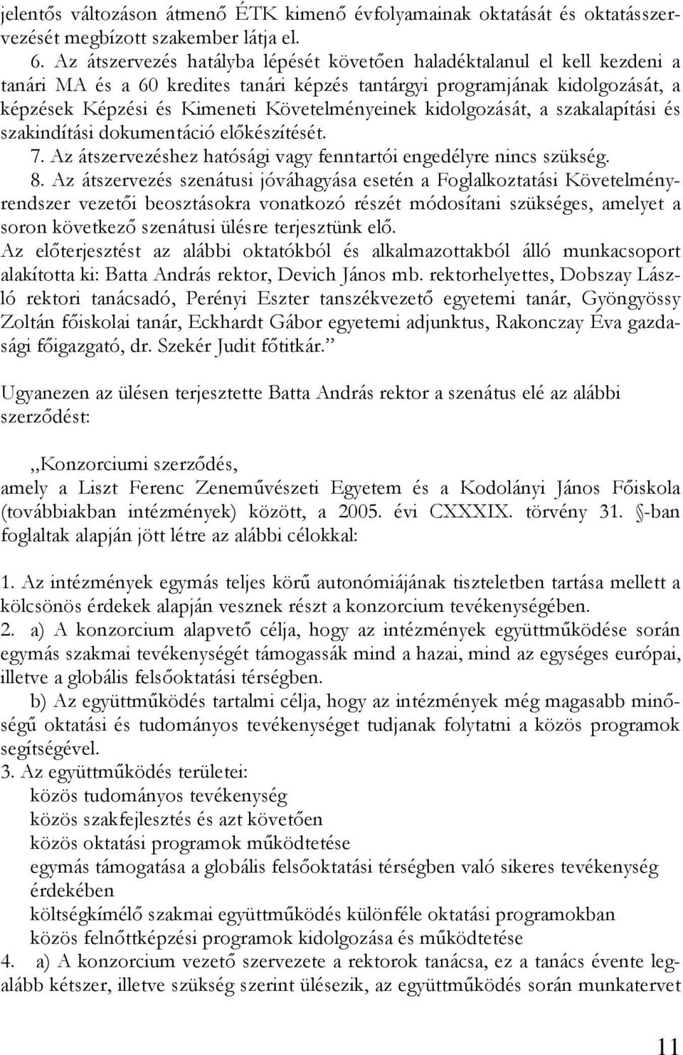 kidolgozását, a szakalapítási és szakindítási dokumentáció előkészítését. 7. Az átszervezéshez hatósági vagy fenntartói engedélyre nincs szükség. 8.