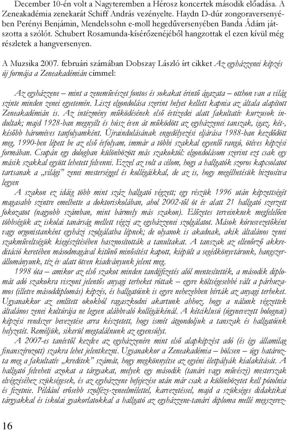 Schubert Rosamunda-kísérőzenéjéből hangzottak el ezen kívül még részletek a hangversenyen. A Muzsika 2007.