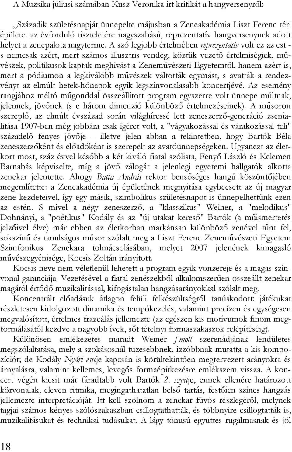 A szó legjobb értelmében reprezentatív volt ez az est - s nemcsak azért, mert számos illusztris vendég, köztük vezető értelmiségiek, művészek, politikusok kaptak meghívást a Zeneművészeti Egyetemtől,