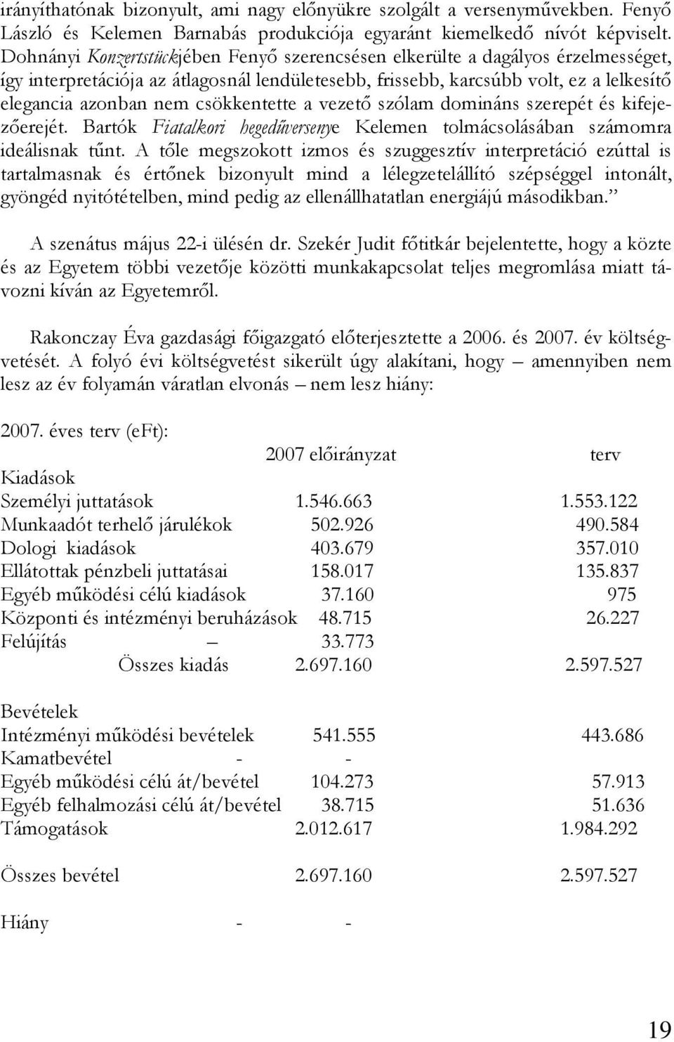 csökkentette a vezető szólam domináns szerepét és kifejezőerejét. Bartók Fiatalkori hegedűversenye Kelemen tolmácsolásában számomra ideálisnak tűnt.