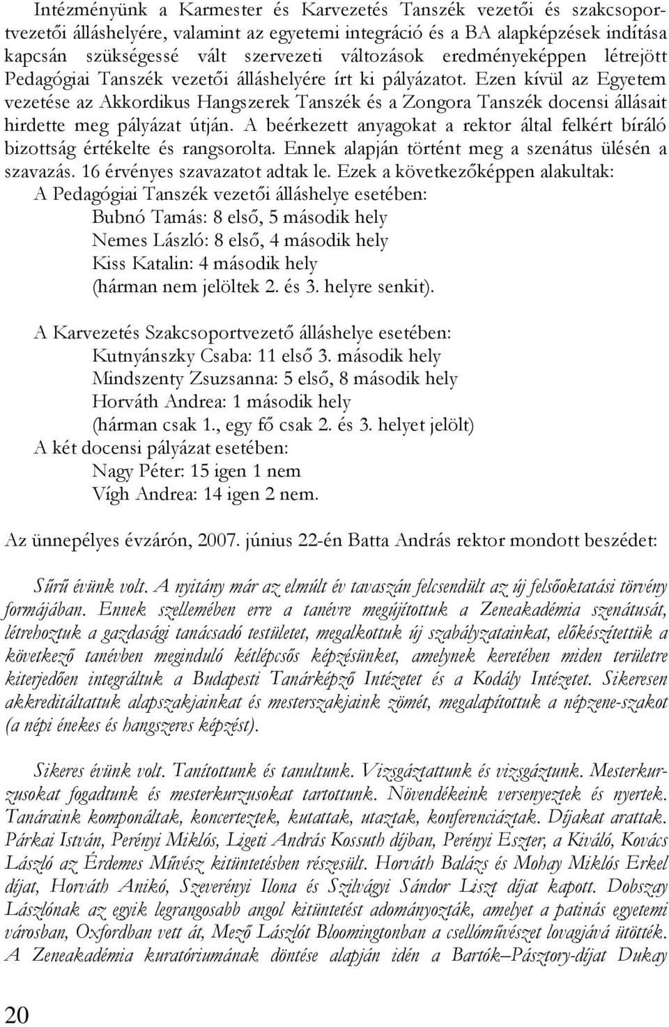 Ezen kívül az Egyetem vezetése az Akkordikus Hangszerek Tanszék és a Zongora Tanszék docensi állásait hirdette meg pályázat útján.