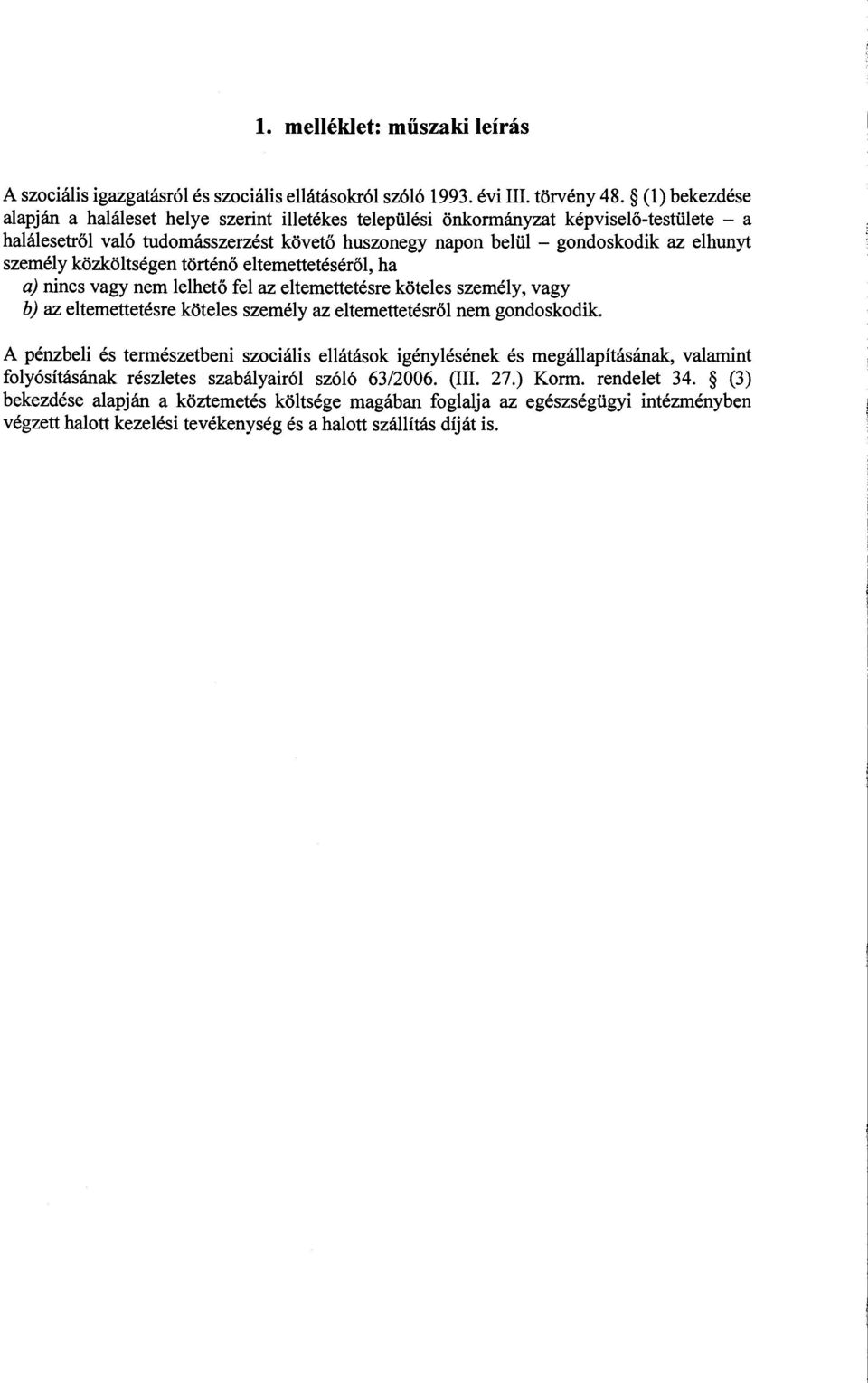 személy közköltségen történő eltemettetésérő l, ha a) nincs vagy nem lelhető fel az eltemettetésre köteles személy, vagy b) az eltemettetésre köteles személy az eltemettetésről nem gondoskodik.