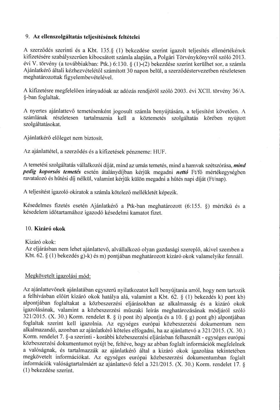 (1)-(2) bekezdéseszerint kerülhet sor, a számla Ajánlatkérő általi kézhezvételétől számított 30 napon belül, a szerződéstervezetben részletesen meghatározottak figyelembevételével.