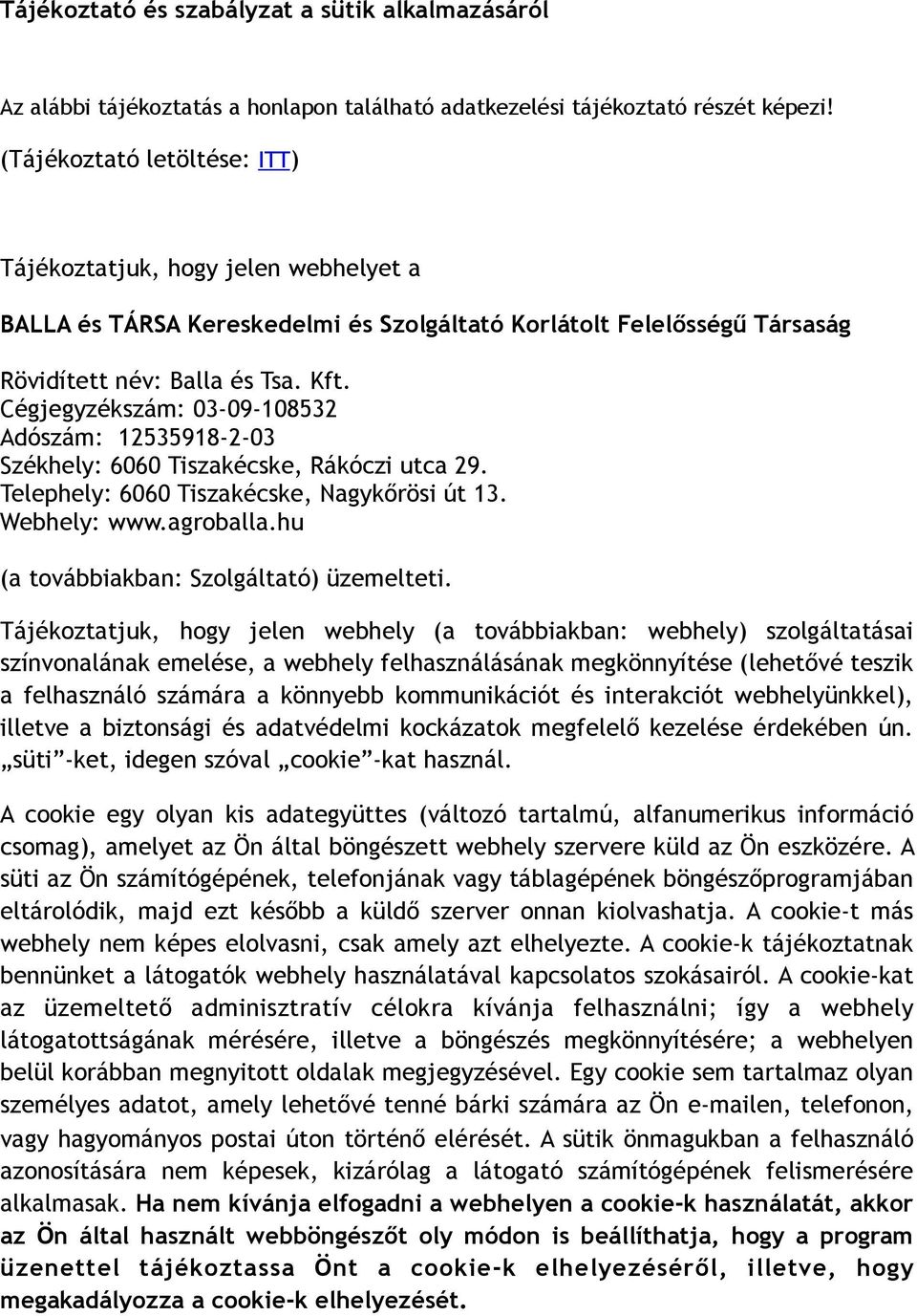 Cégjegyzékszám: 03-09-108532 Adószám: 12535918-2-03 Székhely: 6060 Tiszakécske, Rákóczi utca 29. Telephely: 6060 Tiszakécske, Nagykőrösi út 13. Webhely: www.agroballa.