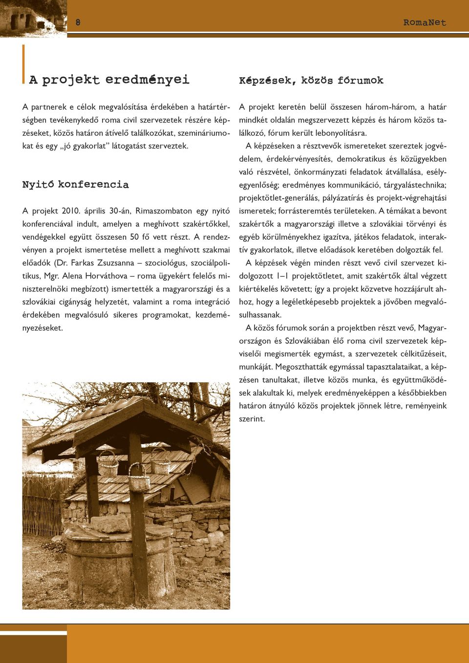 április 30-án, Rimaszombaton egy nyitó konferenciával indult, amelyen a meghívott szakértőkkel, vendégekkel együtt összesen 50 fő vett részt.