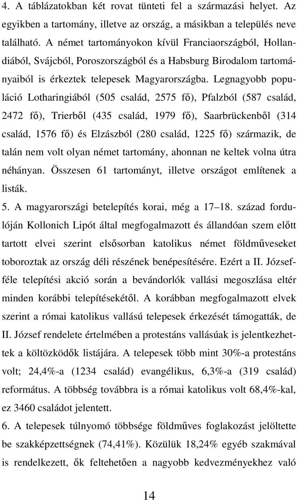 Legnagyobb populáció Lotharingiából (505 család, 2575 fő), Pfalzból (587 család, 2472 fő), Trierből (435 család, 1979 fő), Saarbrückenből (314 család, 1576 fő) és Elzászból (280 család, 1225 fő)