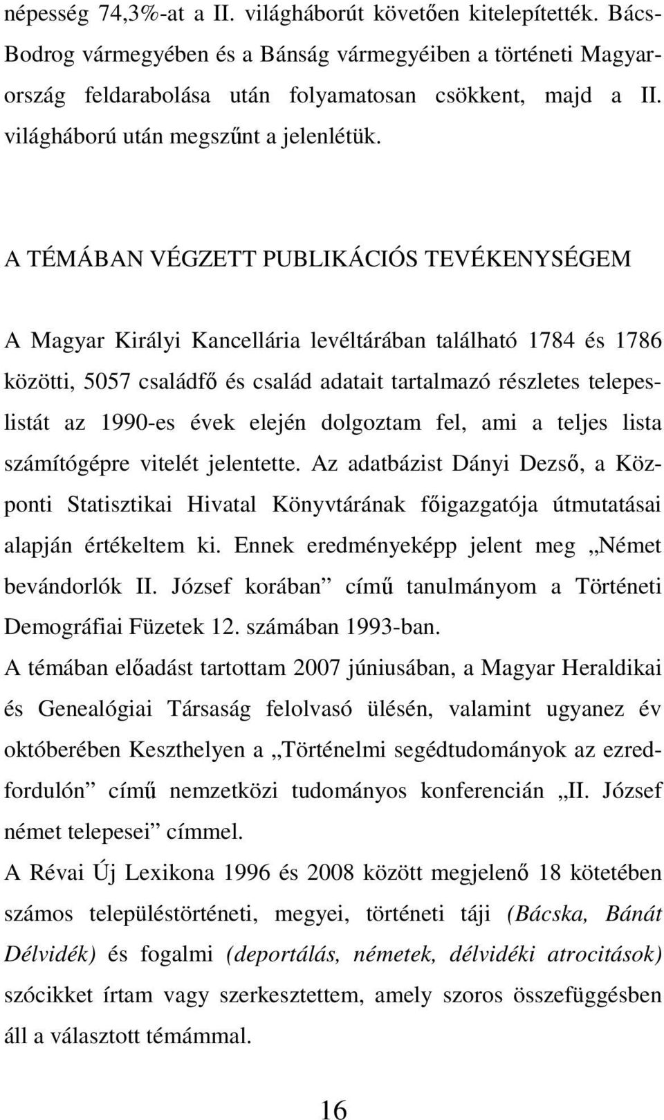 A TÉMÁBAN VÉGZETT PUBLIKÁCIÓS TEVÉKENYSÉGEM A Magyar Királyi Kancellária levéltárában található 1784 és 1786 közötti, 5057 családfő és család adatait tartalmazó részletes telepeslistát az 1990-es