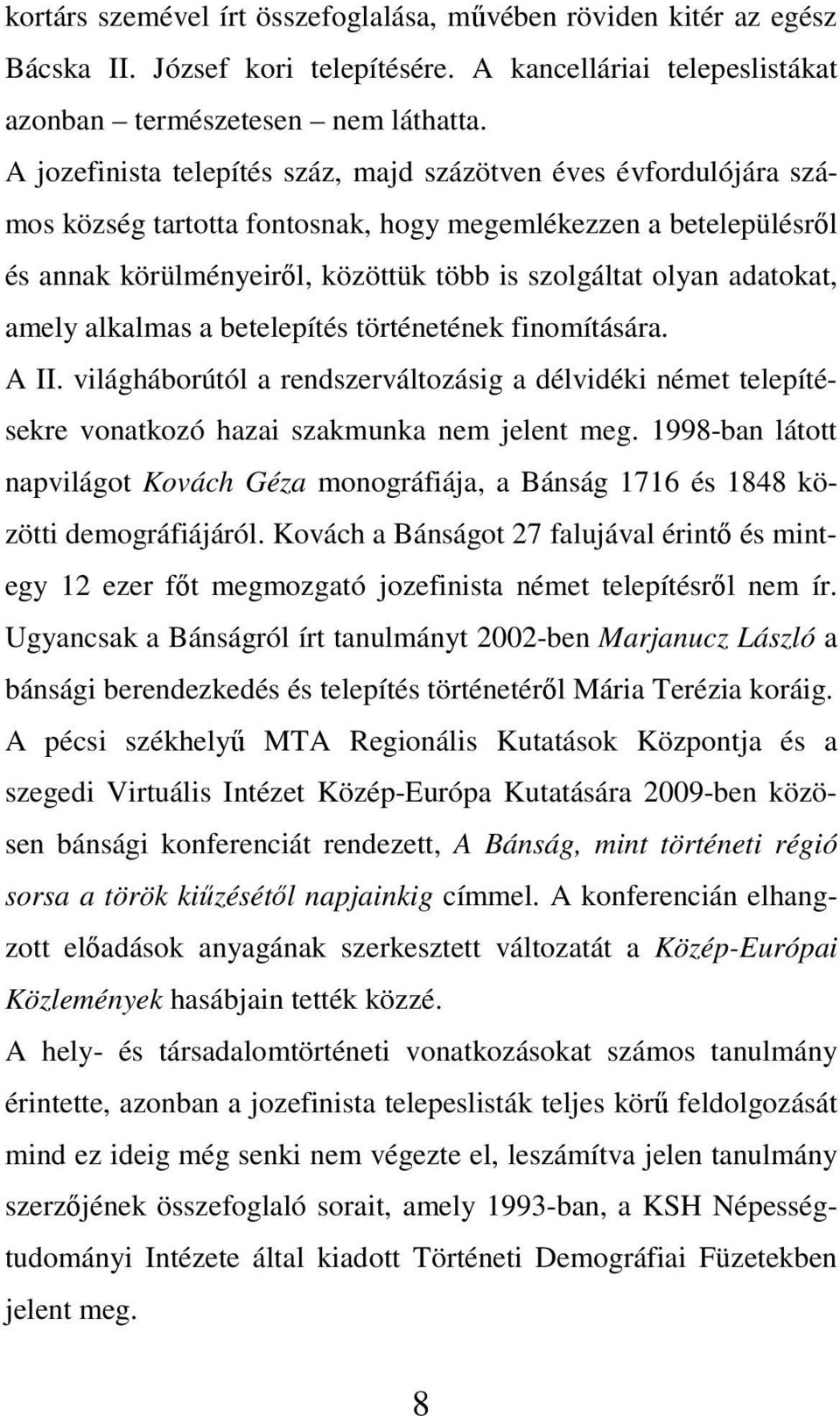 adatokat, amely alkalmas a betelepítés történetének finomítására. A II. világháborútól a rendszerváltozásig a délvidéki német telepítésekre vonatkozó hazai szakmunka nem jelent meg.