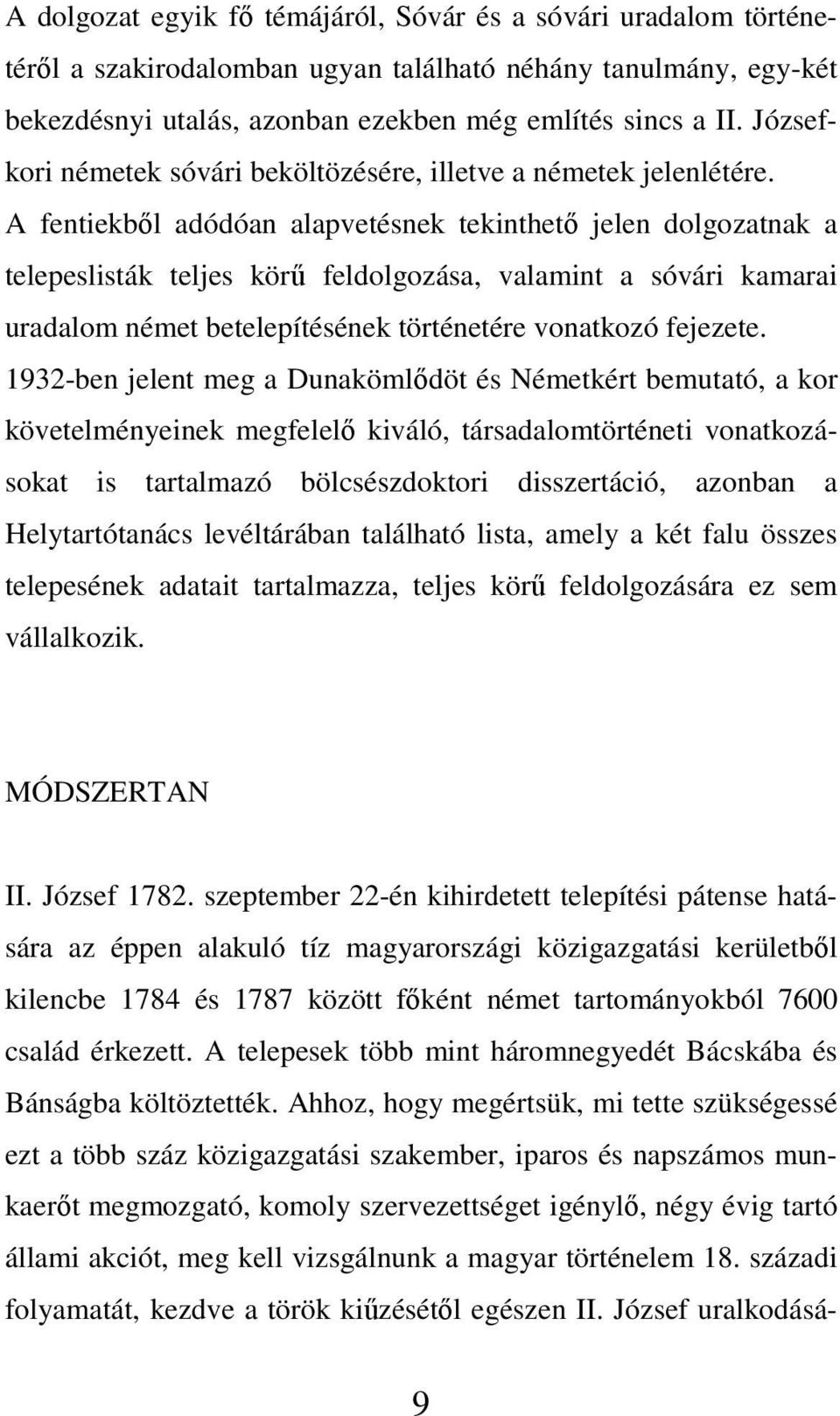 A fentiekből adódóan alapvetésnek tekinthető jelen dolgozatnak a telepeslisták teljes körű feldolgozása, valamint a sóvári kamarai uradalom német betelepítésének történetére vonatkozó fejezete.