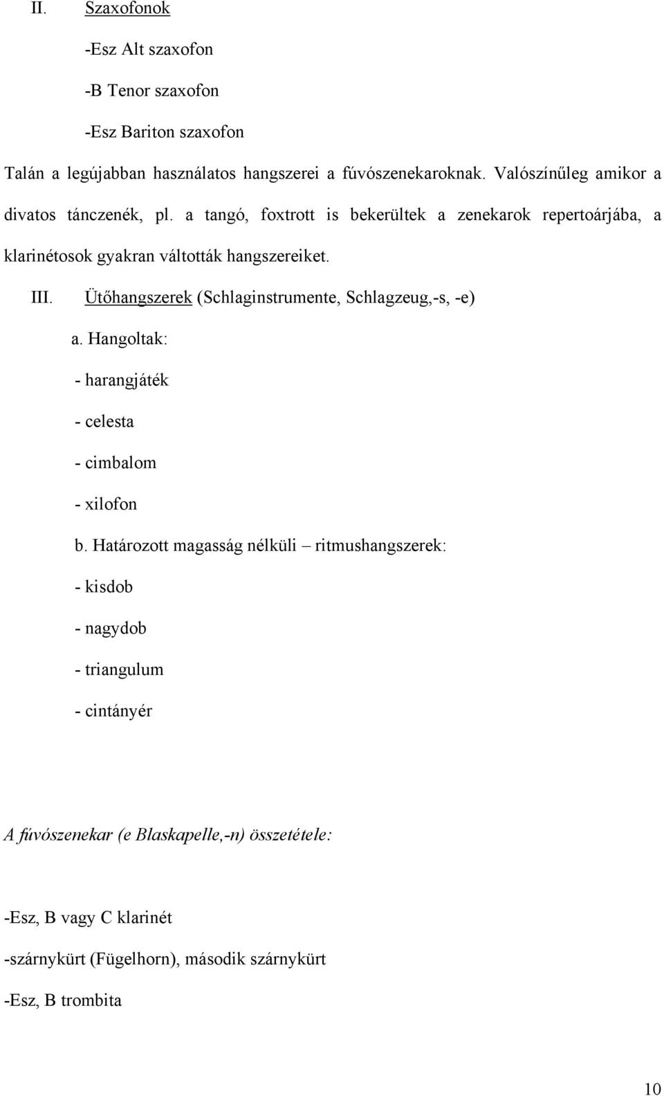 Ütőhangszerek (Schlaginstrumente, Schlagzeug,-s, -e) a. Hangoltak: - harangjáték - celesta - cimbalom - xilofon b.