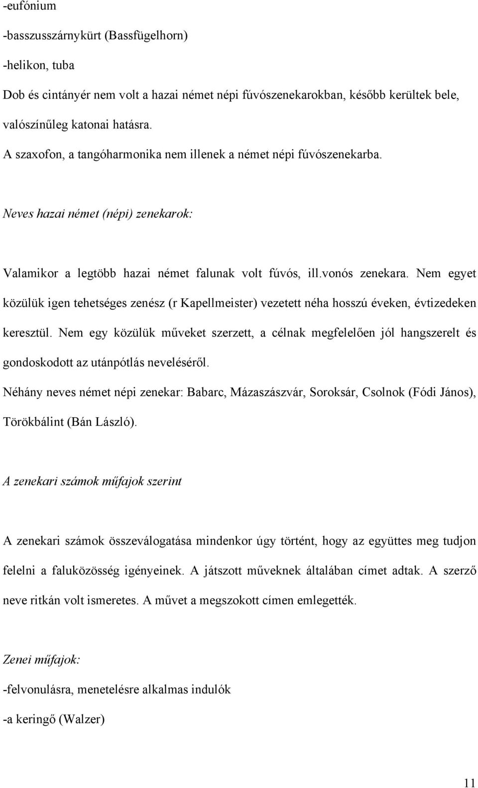 Nem egyet közülük igen tehetséges zenész (r Kapellmeister) vezetett néha hosszú éveken, évtizedeken keresztül.