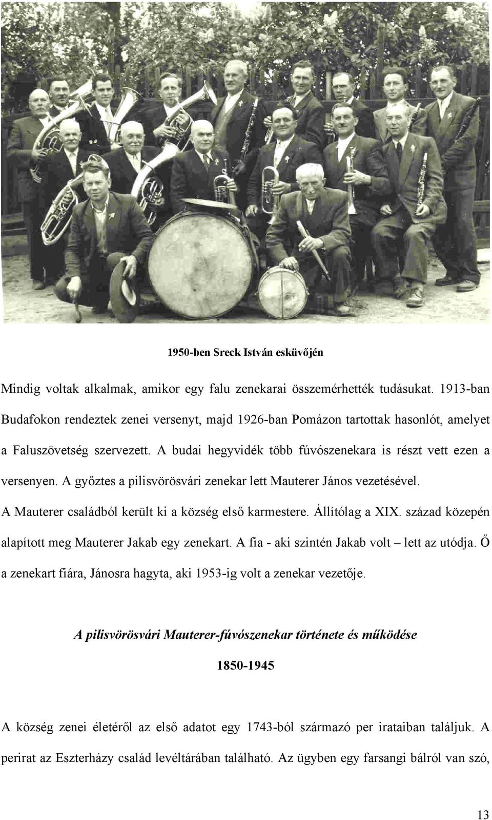 A győztes a pilisvörösvári zenekar lett Mauterer János vezetésével. A Mauterer családból került ki a község első karmestere. Állítólag a XIX. század közepén alapított meg Mauterer Jakab egy zenekart.