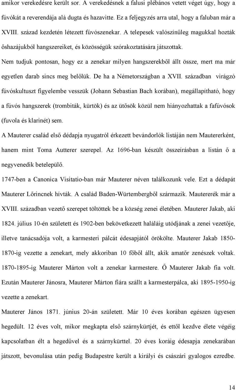 Nem tudjuk pontosan, hogy ez a zenekar milyen hangszerekből állt össze, mert ma már egyetlen darab sincs meg belőlük. De ha a Németországban a XVII.