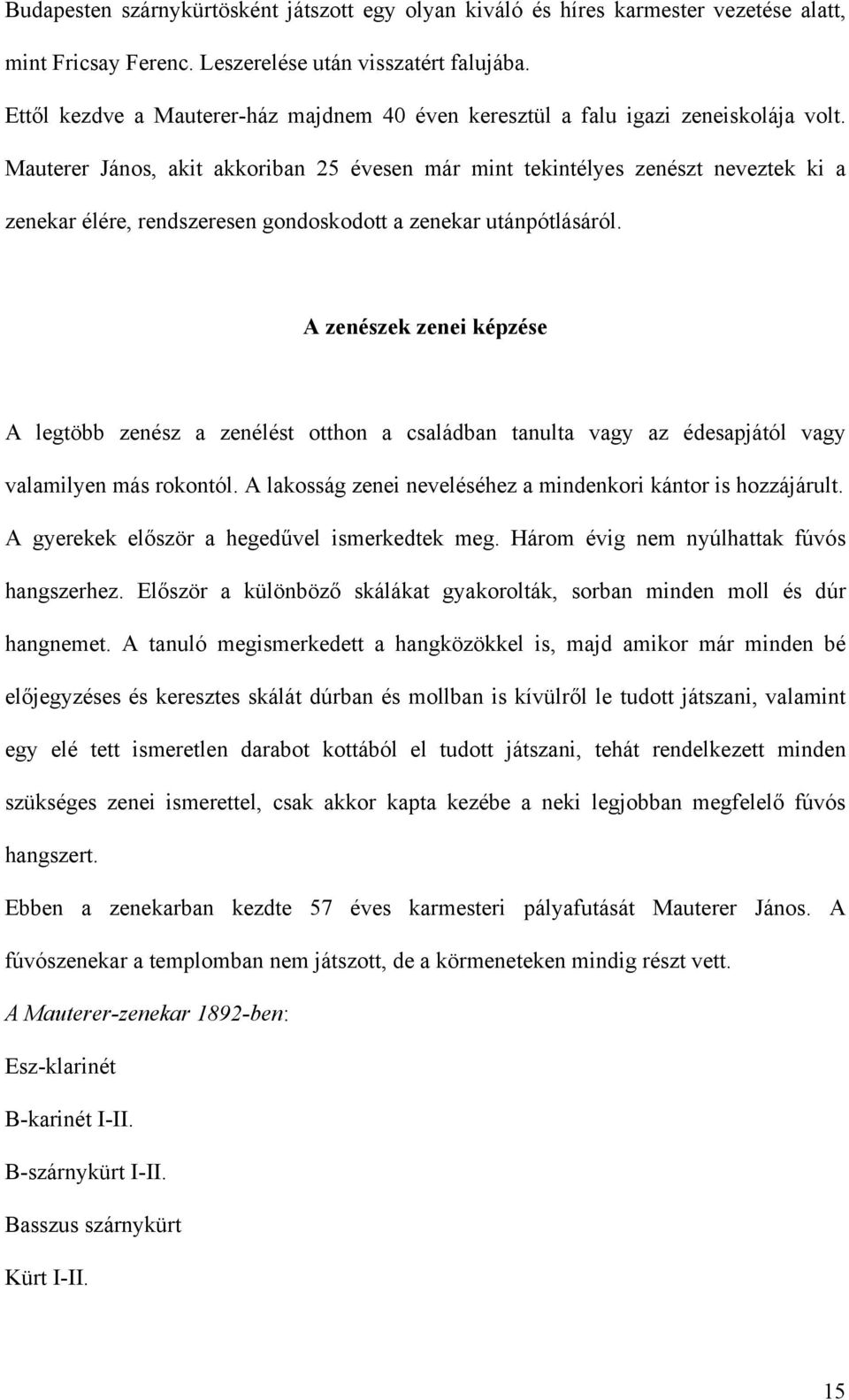 Mauterer János, akit akkoriban 25 évesen már mint tekintélyes zenészt neveztek ki a zenekar élére, rendszeresen gondoskodott a zenekar utánpótlásáról.