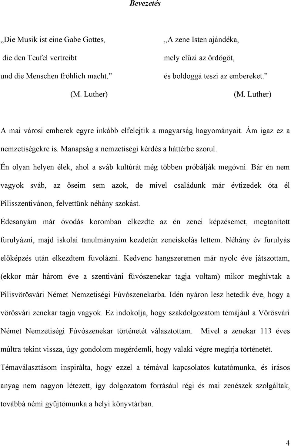 Bár én nem vagyok sváb, az őseim sem azok, de mivel családunk már évtizedek óta él Pilisszentivánon, felvettünk néhány szokást.