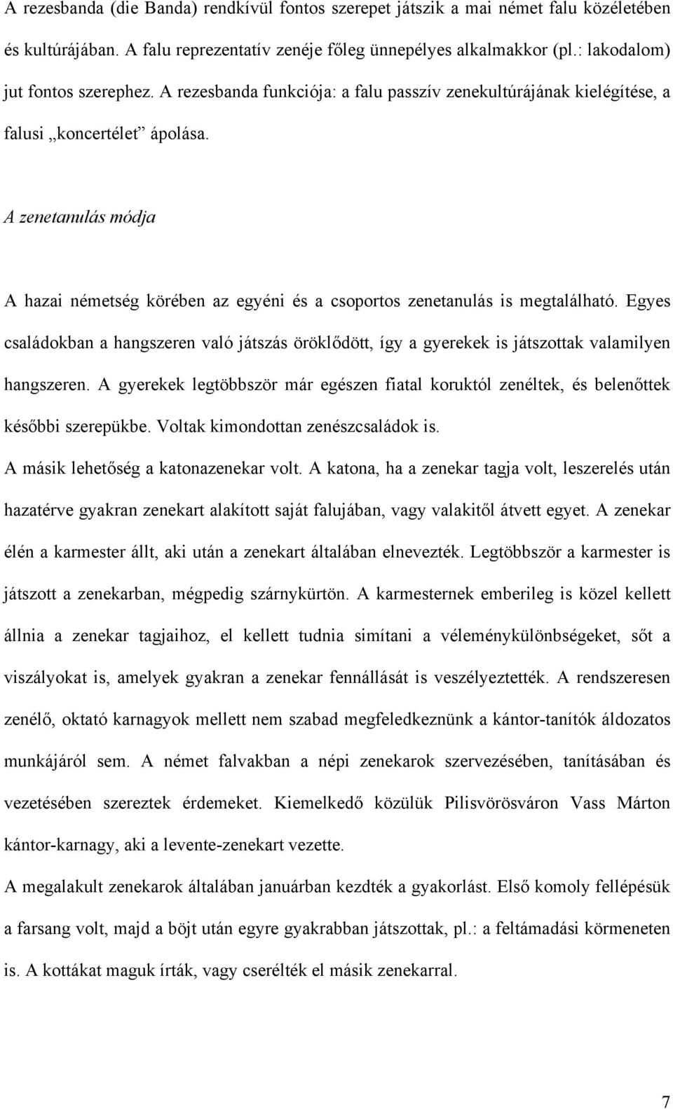 Egyes családokban a hangszeren való játszás öröklődött, így a gyerekek is játszottak valamilyen hangszeren.