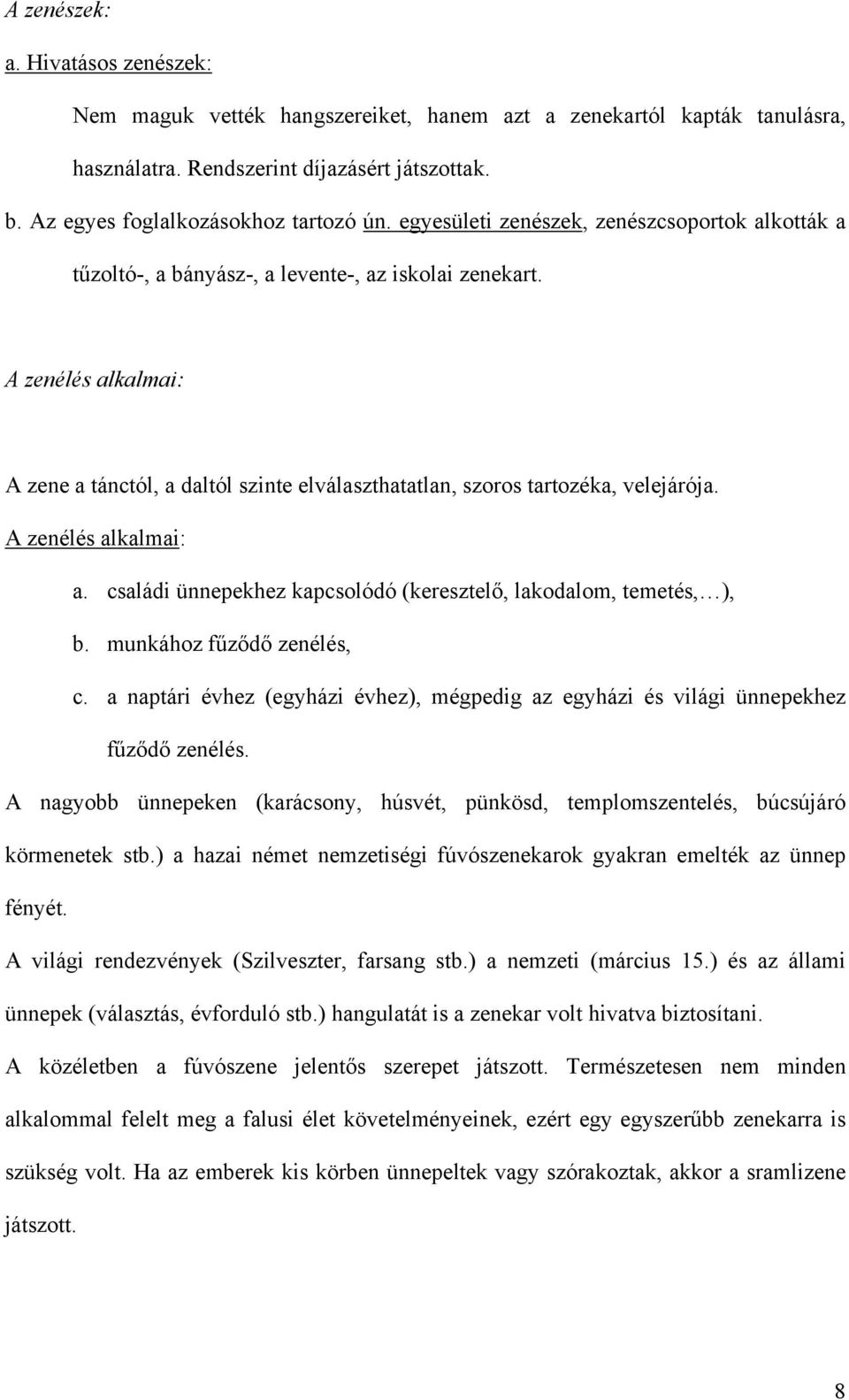 A zenélés alkalmai: A zene a tánctól, a daltól szinte elválaszthatatlan, szoros tartozéka, velejárója. A zenélés alkalmai: a. családi ünnepekhez kapcsolódó (keresztelő, lakodalom, temetés, ), b.