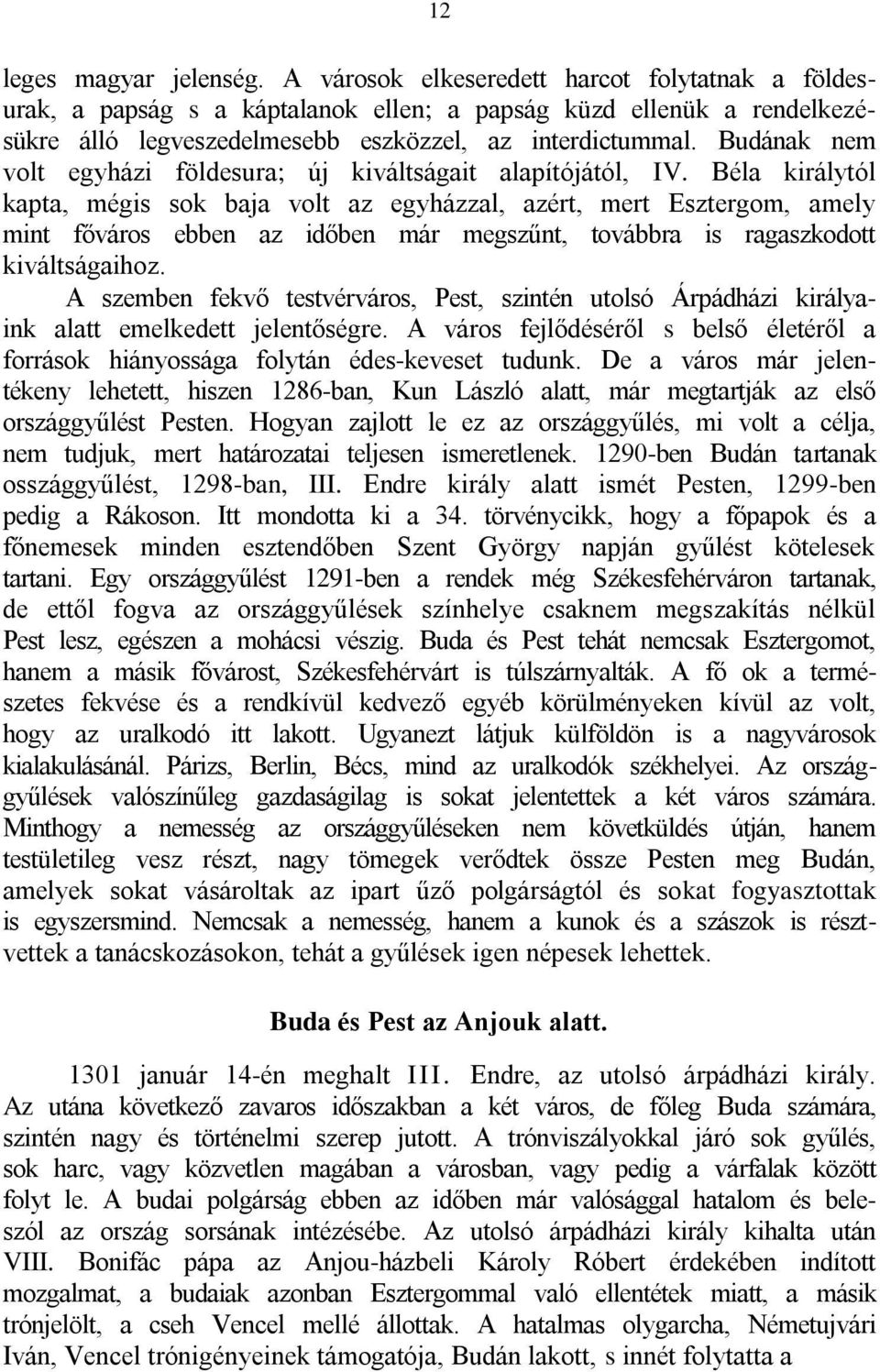 Budának nem volt egyházi földesura; új kiváltságait alapítójától, IV.