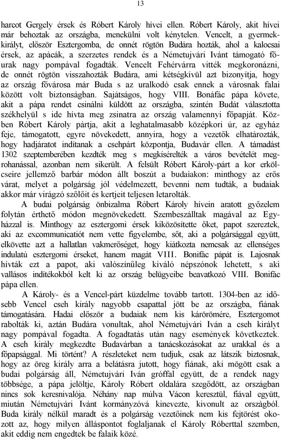 Vencelt Fehérvárra vitték megkoronázni, de onnét rögtön visszahozták Budára, ami kétségkívül azt bizonyítja, hogy az ország fővárosa már Buda s az uralkodó csak ennek a városnak falai között volt