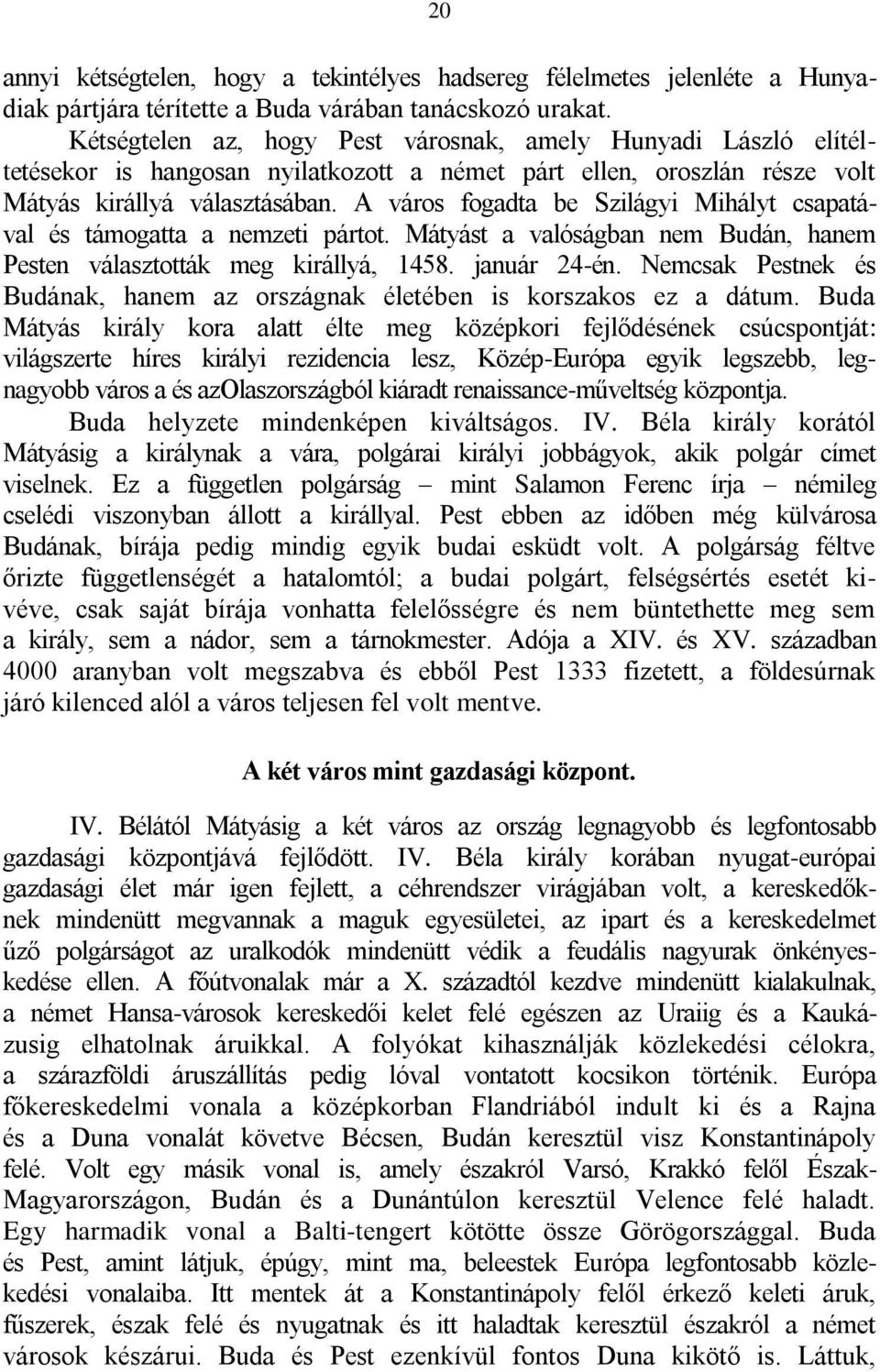 A város fogadta be Szilágyi Mihályt csapatával és támogatta a nemzeti pártot. Mátyást a valóságban nem Budán, hanem Pesten választották meg királlyá, 1458. január 24-én.