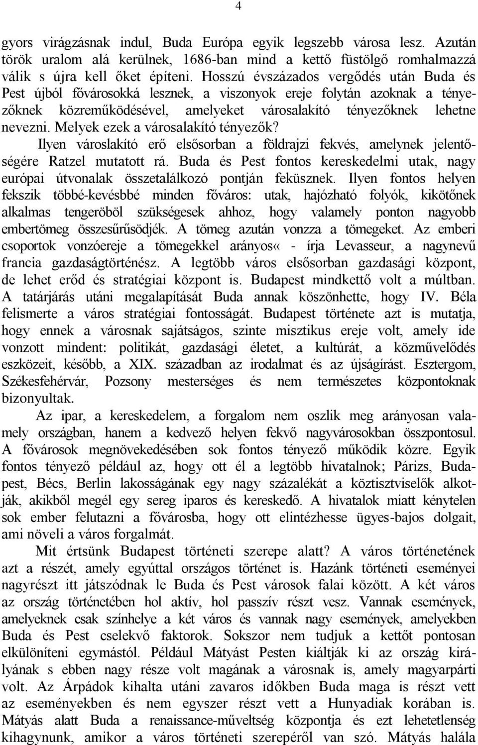 Melyek ezek a városalakító tényezők? Ilyen városlakító erő elsősorban a földrajzi fekvés, amelynek jelentőségére Ratzel mutatott rá.